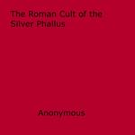 The Roman Cult of the Silver Phallus