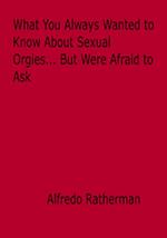 What You Always Wanted to Know About Sexual Orgies... But Were Afraid to Ask