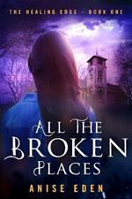 All the Broken Places: The Healing Edge - Book One