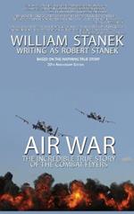 Air War The Incredible True Story of the Combat Flyers