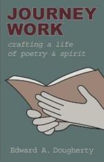 Journey Work: Crafting a Life of Poetry and Spirit