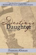 Destiny's Daughter: Highlighting the life of Mary Edwards Walker, Maverick Suffragist, Doctor, and Medal of Honor Recipient: An Advocate for Women from Then to Now