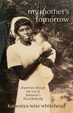 my mother's tomorrow: dispatches through the lens of Baltimore's Black Butterfly
