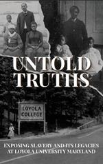 Untold Truths: Exposing Slavery and Its Legacies at Loyola University Maryland