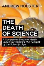 The Death of Science: A Companion Study to Martin Lopez Corredoira's The Twilight of the Scientific Age