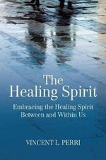 The Healing Spirit: Embracing the Healing Spirit Between and Within Us