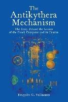 The Antikythera Mechanism: The Story Behind the Genius of the Greek Computer and its Demise