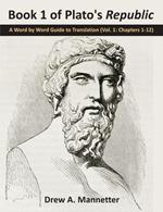 Book 1 of Plato's Republic: A Word by Word Guide to Translation (Vol. 1: Chapters 1-12)