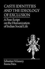 Caste Identities and The Ideology of Exclusion: A Post-Script on the Humanization of Indian Social Life