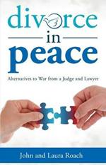 Divorce in Peace: Alternatives to War from a Judge and Lawyer