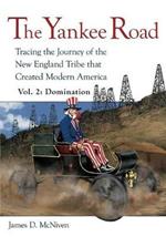 The Yankee Road: Tracing the Journey of the New England Tribe that Created Modern America, Vol. 2: Domination