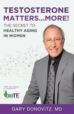 Testosterone Matters ... More!: The Secret to Healthy Aging in Women