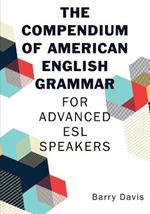 The Compendium of American English Grammar: For Advanced ESL Speakers