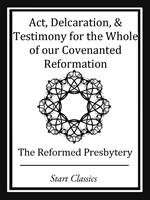 Act, Declaration, & Testimony for the Whole of our Covenanted Reformation