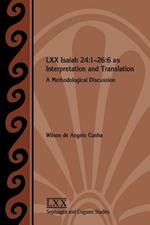 LXX Isaiah 24: 1-26:6 as Interpretation and Translation: A Methodological Discussion