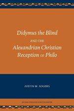 Didymus the Blind and the Alexandrian Christian Reception of Philo