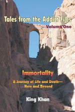 Tales from the Addict Files Volume 1: Immortality, A Journey of Life and Death-Here and Beyond