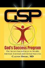 Gsp God's Success Program: The Secret Sacred Keys to Wealth, Internal, External and Eternal Success