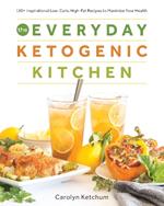 The Everyday Ketogenic Kitchen: 150+ Inspirational Low-Carb, High-Fat Recipes to Maximize Your Health