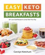 Easy Keto Breakfasts: 60+ Low-Carb Recipes to Jump-Start Your Day