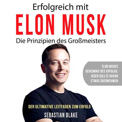 Erfolgreich mit Elon Musk - Die Prinzipien des Großmeisters (Ungekürzt)