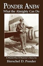 Ponder Anew What the Almighty Can Do: A World War II Warrior's Story