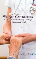 We Are Gatekeepers: A Self-Reflective Leadership Challenge for Nurses at All Levels