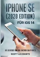 iPhone SE (2020 Edition) Fur iOS 14: Das Lacherlich Einfache Handbuch Zum iPhone SE