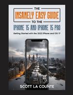 The Insanely Easy Guide to iPhone 15 and iPhone 15 Pro: Getting Started with the 2023 iPhone and iOS 17