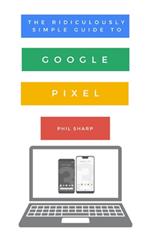 The Ridiculously Simple Guide to Google Pixel