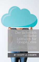 Der lächerlich einfache Leitfaden für Google Drive