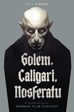 Golem, Caligari, Nosferatu - A Chronicle of German Film Fantasy