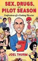 Sex, Drugs & Pilot Season (hardback): Confessions of a Casting Director