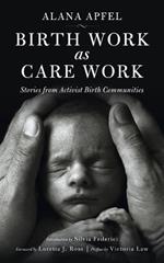 Birth Work As Care Work: Stories from Activist Birth Communities