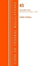 Code of Federal Regulations, Title 45 Public Welfare 500-1199, Revised as of October 1, 2017