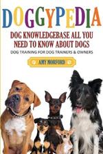 Doggypedia: All You Need to Know about Dogs: Dog Training for Both Trainers and Owners