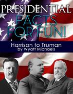 Presidential Facts for Fun! Harrison to Truman