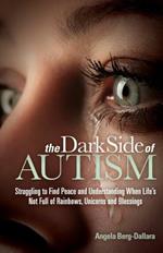 The Dark Side of Autism: Struggling to Find Peace and Understanding When Life's Not Full of Rainbows, Unicorns and Blessings