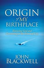 Origin of My Birthplace: Knowing God and Connecting to the Source of Life