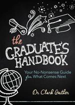 The Graduate's Handbook: Your No-Nonsense Guide for What Comes Next