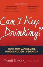 Can I Keep Drinking?: How You Can Decide When Enough is Enough