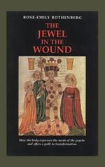 The Jewel in the Wound: How the Body Expresses the Needs of the Psyche and Offers a Path to Transformation