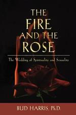 The Fire and the Rose: The Wedding of Spirituality and Sexuality