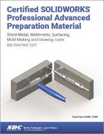 Certified SOLIDWORKS Professional Advanced Preparation Material (SOLIDWORKS 2021): Sheet Metal, Weldments, Surfacing, Mold Tools and Drawing Tools