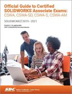 Official Guide to Certified SOLIDWORKS Associate Exams: CSWA, CSWA-SD, CSWSA-S, CSWA-AM: SOLIDWORKS 2019–2021