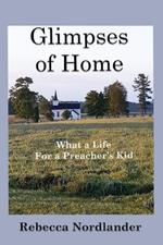 Glimpses of Home: What a Life for a Preacher's Kid