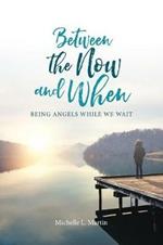 Between the Now and When: Being Angels While We Wait