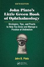 John Pinto’s Little Green Book of Ophthalmology: Strategies, Tips and Pearls to Help You Grow and Manage a Practice of Distinction