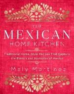 The Mexican Home Kitchen: Traditional Home-Style Recipes That Capture the Flavors and Memories of Mexico