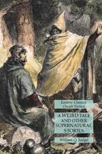 A Weird Tale and Other Supernatural Stories: Esoteric Classics: Occult Fiction